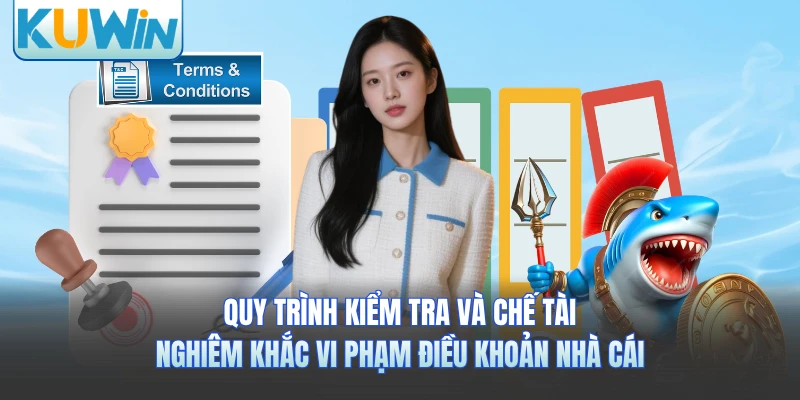 Quy trình kiểm tra và chế tài nghiêm khắc vi phạm điều khoản nhà cái